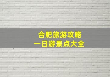 合肥旅游攻略一日游景点大全