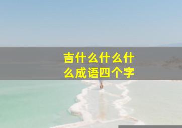 吉什么什么什么成语四个字