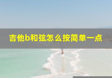 吉他b和弦怎么按简单一点