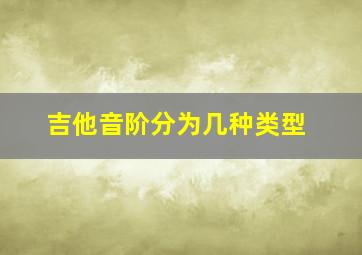 吉他音阶分为几种类型