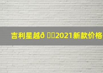 吉利星越𠃊2021新款价格