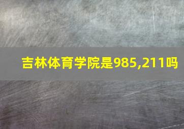 吉林体育学院是985,211吗