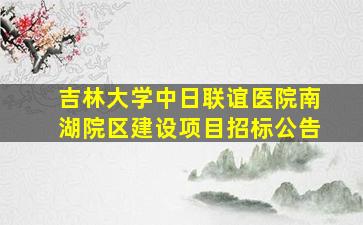 吉林大学中日联谊医院南湖院区建设项目招标公告