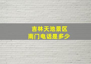 吉林天池景区南门电话是多少