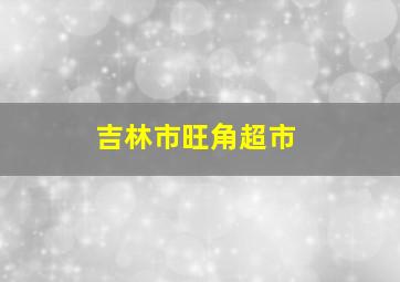 吉林市旺角超市