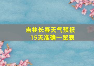 吉林长春天气预报15天准确一览表