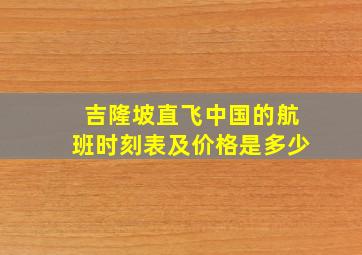 吉隆坡直飞中国的航班时刻表及价格是多少