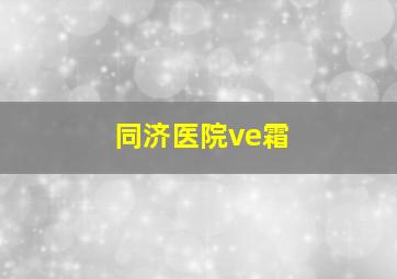 同济医院ve霜