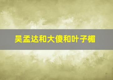 吴孟达和大傻和叶子楣