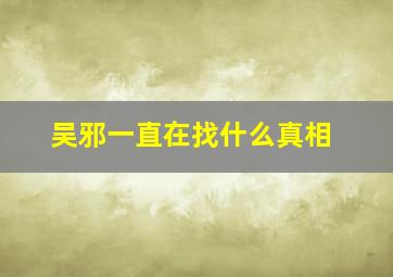 吴邪一直在找什么真相