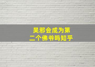 吴邪会成为第二个佛爷吗知乎