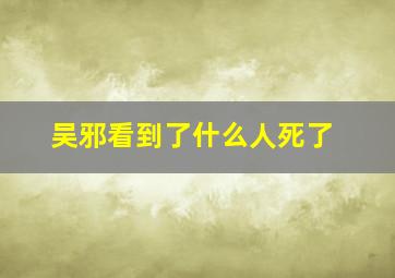 吴邪看到了什么人死了