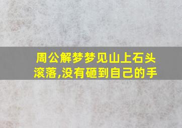 周公解梦梦见山上石头滚落,没有砸到自己的手