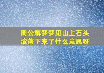 周公解梦梦见山上石头滚落下来了什么意思呀