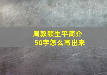 周敦颐生平简介50字怎么写出来