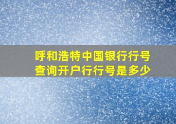 呼和浩特中国银行行号查询开户行行号是多少