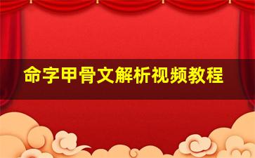 命字甲骨文解析视频教程