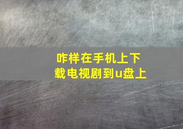 咋样在手机上下载电视剧到u盘上