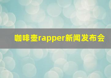 咖啡壶rapper新闻发布会