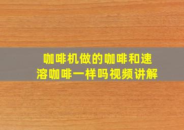 咖啡机做的咖啡和速溶咖啡一样吗视频讲解