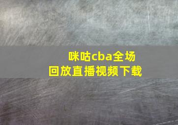 咪咕cba全场回放直播视频下载