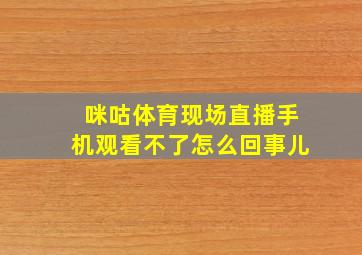 咪咕体育现场直播手机观看不了怎么回事儿