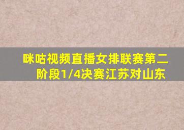 咪咕视频直播女排联赛第二阶段1/4决赛江苏对山东