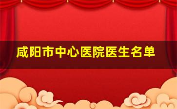 咸阳市中心医院医生名单