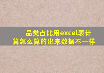 品类占比用excel表计算怎么算的出来数据不一样