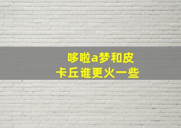 哆啦a梦和皮卡丘谁更火一些