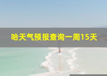 哈天气预报查询一周15天