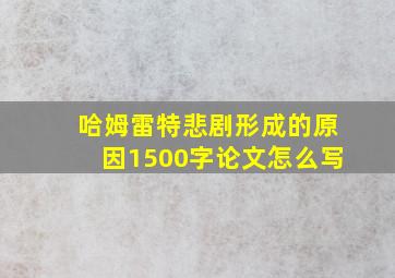 哈姆雷特悲剧形成的原因1500字论文怎么写