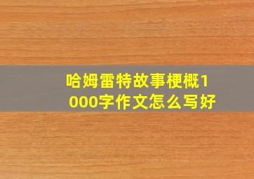 哈姆雷特故事梗概1000字作文怎么写好