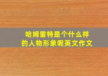 哈姆雷特是个什么样的人物形象呢英文作文