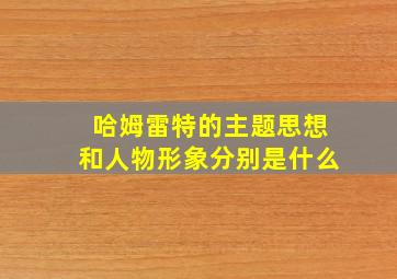 哈姆雷特的主题思想和人物形象分别是什么