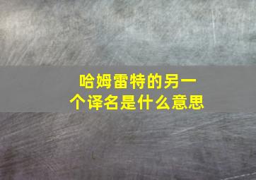 哈姆雷特的另一个译名是什么意思