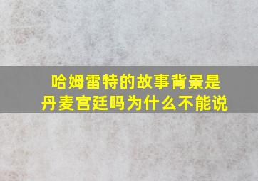 哈姆雷特的故事背景是丹麦宫廷吗为什么不能说