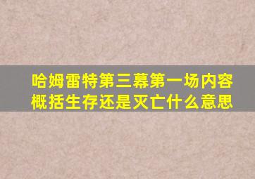 哈姆雷特第三幕第一场内容概括生存还是灭亡什么意思