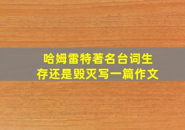 哈姆雷特著名台词生存还是毁灭写一篇作文