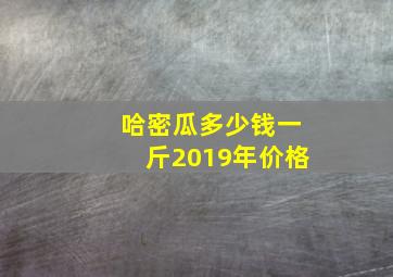 哈密瓜多少钱一斤2019年价格