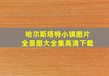 哈尔斯塔特小镇图片全景图大全集高清下载