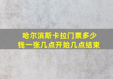 哈尔滨斯卡拉门票多少钱一张几点开始几点结束