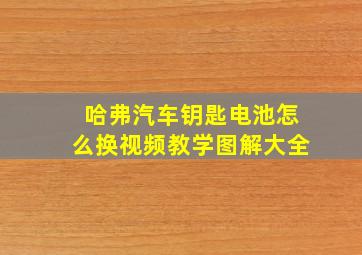 哈弗汽车钥匙电池怎么换视频教学图解大全