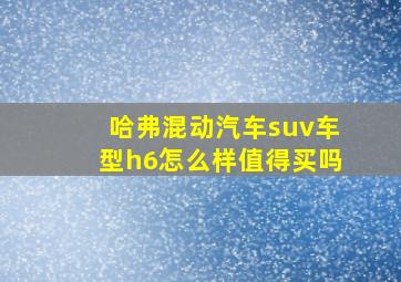 哈弗混动汽车suv车型h6怎么样值得买吗