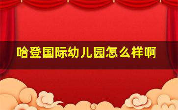 哈登国际幼儿园怎么样啊