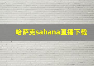 哈萨克sahana直播下载