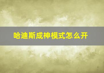 哈迪斯成神模式怎么开