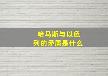 哈马斯与以色列的矛盾是什么