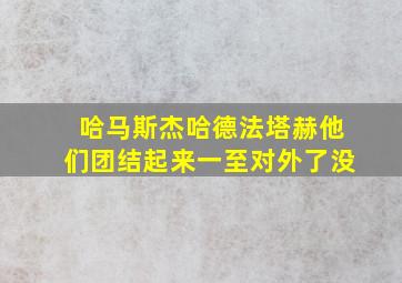 哈马斯杰哈德法塔赫他们团结起来一至对外了没