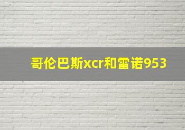 哥伦巴斯xcr和雷诺953